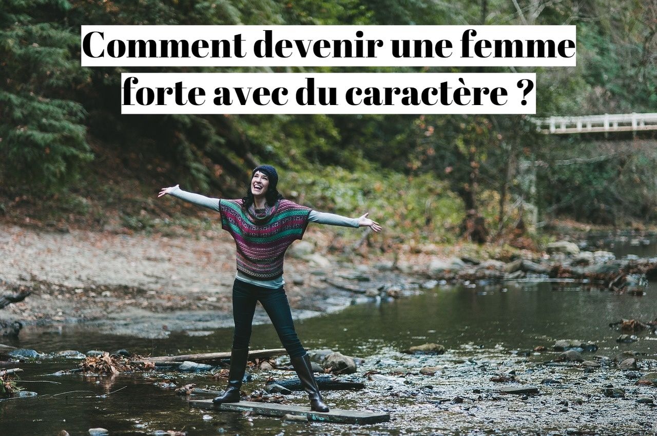 Comment devenir une femme forte avec du caractère ?