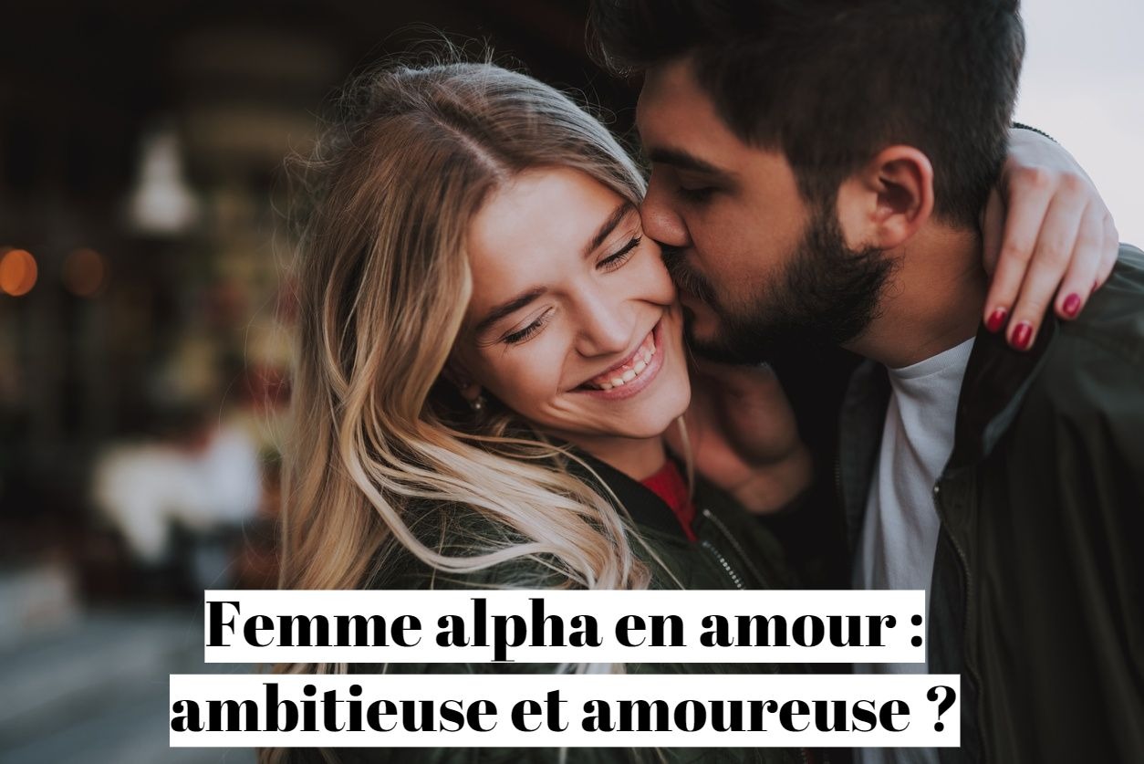 La femme alpha en amour : ambitieuse et amoureuse ?